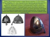 Шлемы (или шеломы) являются видом боевого наголовья. На Руси первые шлемы появились в IX – X вв. В это время они получили свое распространение в Передней Азии и в Киевской Руси, однако в Западной Европе являлись редкостью. Появившиеся позднее в Западной Европе являлись редкостью. Появившиеся позднее
