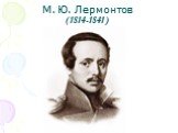 М. Ю. Лермонтов (1814-1841)