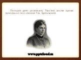 Потеряв рано родителей, Толстой долгое время находился под опекой Т.А. Ергольской.