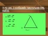 3).На рис. 3 изображён треугольник МNL Найти: а) MN + NL б) MN - ML в ) ML - MN. M L Рис.3