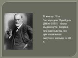 В конце 19 в. Зигмундом Фрейдом (1856-1939) была выдвинута теория психоанализа, но признание он получил только в 20 в.