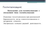 Госпитализация: Показания для госпитализации с указанием типа госпитализации Плановая госпитализация при доношенной беременности, когда имеются показания к кесаревому сечению. Экстренная с началом родовой деятельности.