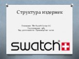 Структура издержек. Компания: The Swatch Group AG Год основания: 1983 Вид деятельности: Производство часов