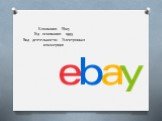 Компания: Ebay Год основания: 1995 Вид деятельности: Электронная коммерция