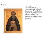 В 1988 году, в тысячелетний юбилей Крещения Руси, Собор Русской Православной Церкви причислил Андрея Рублева к лику святых.