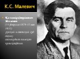 К.С. Малевич. Казими́р Севери́нович Мале́вич (11 февраля 1879-15 мая 1935) русский и советский художник-авангардист польского происхождения.
