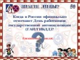 Когда в России официально отмечают День работников государственной автоинспекции (ГАИ/ГИБДД)? Ежегодно 3 июля.