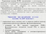 Управление силами РСЧС заключается в целенаправленной деятельности руководящего состава органов управления ГОЧС всех подсистем и уровней по поддержанию их в готовности и руководству ими при действиях по защите населения, предупреждению и ликвидации ЧС. Главной целью управления является обеспечение э