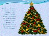 В России новогодняя елка была введена Петром I. Он повелел 1 января 1700 года украсить все дома еловыми, можжевеловыми ветками по образцам, которые были выставлены в Гостином дворе.