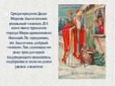 Среди предков Деда Мороза был и вполне реальный человек. В 4 веке жил в турецком городе Мира архиепископ Николай. По преданию, это был очень добрый человек. Так, однажды он спас трех дочерей бедствующего семейства, подбросив в окно их дома узелки с золотом