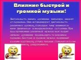 Влияние быстрой и громкой музыки! Деятельность нашего организма напрямую зависит от гормонов. Они активизируют деятельность различных органов, благодаря чему изменяется наше физическое и эмоциональное состояние. При прослушивании различной музыки мозг подаёт сигналы организму производить те или иные