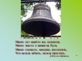 Много лет живёте вы, колокола, Много знаете о жизни на Руси, Много сможете, наверно, рассказать, Что нельзя забыть, нельзя простить. Д.Белухин «Колокола»