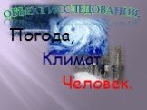 Объект исследования. Погода, Климат, Человек.