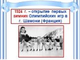 1924 г. – открытие первых зимних Олимпийских игр в г. Шамони (Франция)