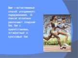Бег – естественный способ ускоренного передвижения. В легкой атлетике различают гладкий бег, бег с препятствиями, эстафетный и кроссовый бег.