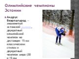 Олимпийские чемпионы Эстонии. Андрус Веэрпалурод — знаменитый эстонский лыжник, двукратный олимпийский чемпион на дистанции 15 км классическим стилем и двукратный чемпион мира (30 и 15 км классическим стилем). Специализировался на длинных дистанциях классическим стилем.