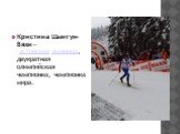 Кристина Шмигун-Вяхи— эстонская лыжница, двукратная олимпийская чемпионка, чемпионка мира.
