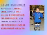 Давайте знакомиться! Меня Зовут Данила Дыев. Я учусь во 2 классе в Дашковской средней школе. Моя школа находится в серпуховском районе Московской области.
