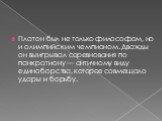 Платон был не только философом, но и олимпийским чемпионом. Дважды он выигрывал соревнования по панкратиону — античному виду единоборства, которое совмещало удары и борьбу.