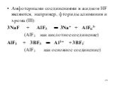 Амфотерными соединениями в жидком НF являются, например, фториды алюминия и хрома (III): 3NаF + АIF3  3Nа+ + А1F63- (АIF3 как кислотное соединение) АlF3 + 3ВF3  А13+ + 3ВF4- (АIF3 как основное соединение)