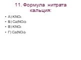 11. Формула нитрата кальция: А) KNO3 Б) Ca(NO3)2 В) KNO2 Г) Ca(NO2)2