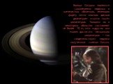 Кольца Сатурна являются скоплениями ледяных и каменистых обломков, имеющих форму почти плоских дисков диаметром в сотни тысяч километров. Толщина их в некоторых областях составляет не более 10 м, зато в других она может достигать нескольких километров – так свидетельствуют недавно полученные снимки 