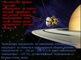 Космический аппарат "Кассини", находящийся на орбите Сатурна, обнаружил на нем молнии и новый радиационный пояс, а также сияние вокруг крупнейшего спутника планеты. Температура поверхности по измерениям теплового потока, исходящего из планеты в инфракрасной области спектра, определяется от