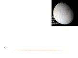 ЕНЦЕЛАД. Поверхня Енцелада яскравіша, ніж у інших супутників Сатурна. Альбедо близько одиниці (як у свіжого снігу ) . Екв. радіус - 249км. Густина = 1,00 г / см Температура поверхні - 163-193ºС, період обертання = 1 доб. 8 г. 53 хв . 17.02.2005г . КА Кассіні виявив атмосферу , яка на 65 % складаєтьс