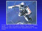 18 марта 1965 года Алексей Леонов совершил полёт в космос на корабле «Восход – 2». В ходе этого полёта он совершил первый в истории космонавтики выход в открытый космос продолжительностью 12 минут 9 секунд.