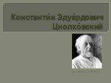 Константи́н Эдуа́рдович Циолко́вский. (5/17.09.1857-19.09.1935)