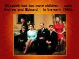 Elizabeth had two more children — sons Andrew and Edward — in the early 1960s.