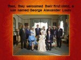 Then, they welcomed their first child, a son named George Alexander Louis