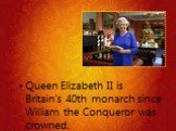 Queen Elizabeth II is Britain's 40th monarch since William the Conqueror was crowned.