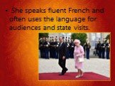 She speaks fluent French and often uses the language for audiences and state visits.