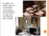 In addition, the English drink tea in special tea rooms where special attention has been paid in a certain way served the tea table, furniture.