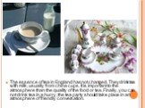 The essence of tea in England has not changed. They drink tea with milk, usually from china cups. It is important to the atmosphere than the quality of the food or tea. Finally, you can not drink tea in a hurry, the tea party should take place in an atmosphere of friendly conversation.