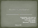 Romeo and Juliet. Presentation was made by Emma Suleimanova and Andriy Kukurudziak Form 10 (VI) Gymnasium of Kitsman. Kitsman, 2013