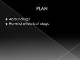 PLAN. About drugs Harmful effects of drugs