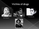 Victims of drugs Kurt Cobain Jimi Hendrix Elvis Presley Whitney Houston