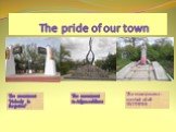 The pride of our town. The monument “Nobody is forgotten”. The monument to Afgan soldiers. The monument- symbol of all MOTHERS