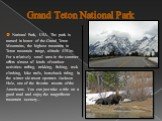 Grand Teton National Park. National Park, USA. The park is named in honor of the Grand Teton Mountains, the highest mountain in Teton mountain range, altitude 4197m. For a relatively small area in the summer offers almost all kinds of outdoor activities: rafting, trekking, fishing, rock climbing, bi