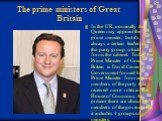 The prime ministers of Great Britain. In the UK, nominally the Queen may appoint the prime minister, but it's always a certain leader of the party group, which forms the cabinet. Today the Prime Minister of Great Britain is David Cameron. Government formed by Prime Minister from among members of the