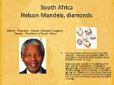 South Africa Nelson Mandela, diamonds. The name "diamond" comes from the Greek "adamas," meaning unconquerable. Made of pure carbon, diamonds are the hardest natural substance known to man. Diamonds were formed in the depths of the earth and are three quarters of the earth's age—