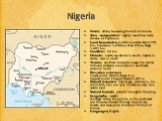 Nigeria. Western Africa, bordering the Gulf of Guinea Area - comparative: lightly more than twice the size of California Land boundaries: border countries: Benin 773 km, Cameroon 1,690 km, Chad 87 km, Niger 1,497 km Coastline: 53 km Climate: varies; equatorial in south, tropical in center, arid in n