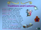 Traditions and Customs. Christmas is celebrated in all over the world. In America people have many interesting Christmas traditions. They decorate Christmas trees and their homes, give presents to each other, have traditional Christmas dinner, watch pantomimes. Yuletide begins in the middle of Decem