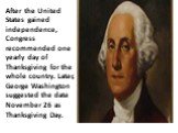Страница 2. After the United States gained independence, Congress recommended one yearly day of Thanksgiving for the whole country. Later, George Washington suggested the date November 26 as Thanksgiving Day.