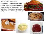 Foods, eaten at the first thanksgiving, have become tradi­tional. The traditional thanksgiving meal consists of roast turkey stuffed with herb-flavored bread, cranberry jelly, mashed potatoes, pumpkin pie.