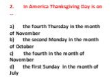 2. In America Thanksgiving Day is on … a) the fourth Thursday in the month of November b) the second Monday in the month of October c) the fourth in the month of November d) the first Sunday in the month of July