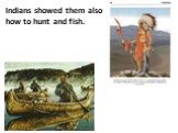 Indians showed them also how to hunt and fish.