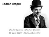Charlie Chaplin. Charles Spencer «Charlie» Chaplin 16 april 1889 – 25 december 1977